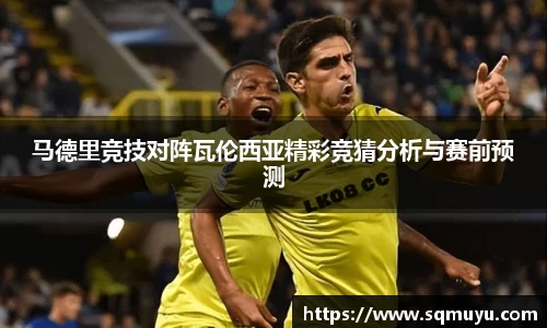 马德里竞技对阵瓦伦西亚精彩竞猜分析与赛前预测