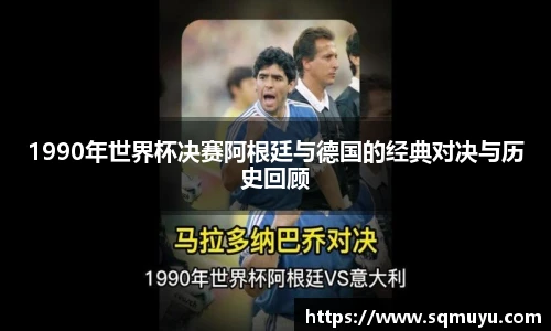 1990年世界杯决赛阿根廷与德国的经典对决与历史回顾