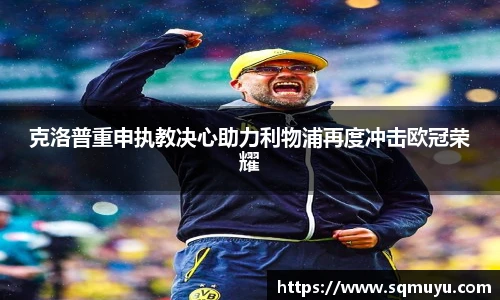 克洛普重申执教决心助力利物浦再度冲击欧冠荣耀